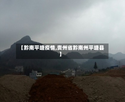 【黔南平塘疫情,贵州省黔南州平塘县】
