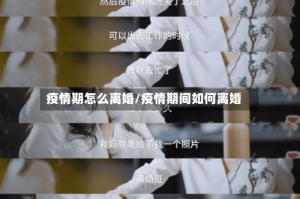 疫情期怎么离婚/疫情期间如何离婚