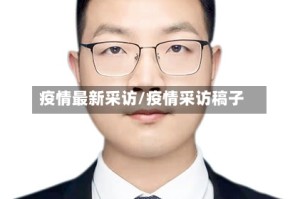 疫情最新采访/疫情采访稿子