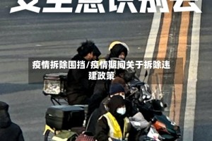 疫情拆除围挡/疫情期间关于拆除违建政策