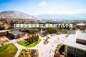 【疫情封国封多久,疫情封了几个月】