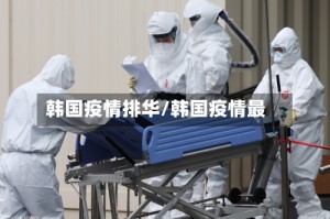 韩国疫情排华/韩国疫情最