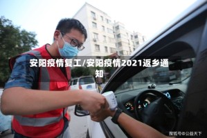 安阳疫情复工/安阳疫情2021返乡通知