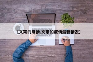 【文莱的疫情,文莱的疫情最新情况】