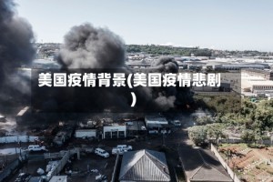 美国疫情背景(美国疫情悲剧)