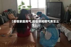 【疫情家庭用气,疫情期间燃气费怎么交】