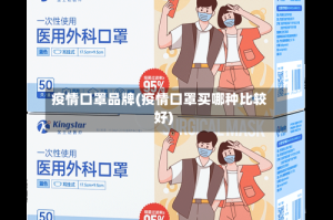 疫情口罩品牌(疫情口罩买哪种比较好)
