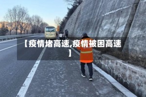 【疫情堵高速,疫情被困高速】