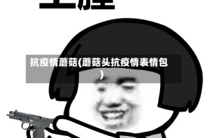 抗疫情蘑菇(蘑菇头抗疫情表情包)