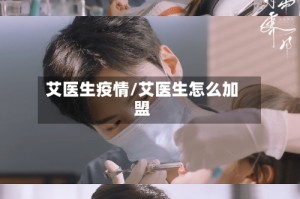 艾医生疫情/艾医生怎么加盟