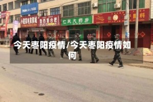 今天枣阳疫情/今天枣阳疫情如何