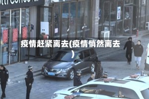 疫情赶紧离去(疫情悄然离去)