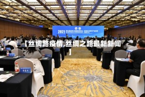 【丝绸路疫情,丝绸之路最新新闻】