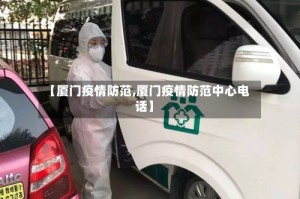 【厦门疫情防范,厦门疫情防范中心电话】