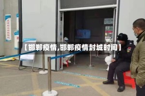 【邯郸疫情,邯郸疫情封城时间】
