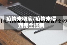 疫情未彻底/疫情未得到完全控制
