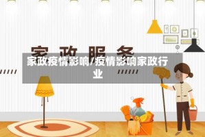 家政疫情影响/疫情影响家政行业