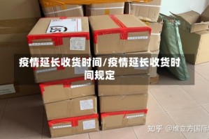 疫情延长收货时间/疫情延长收货时间规定
