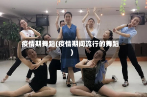 疫情期舞蹈(疫情期间流行的舞蹈)