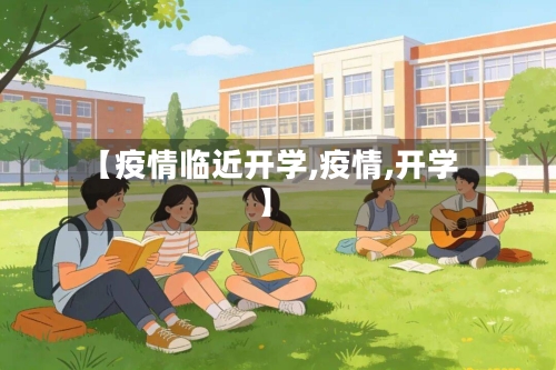 【疫情临近开学,疫情,开学】-第2张图片