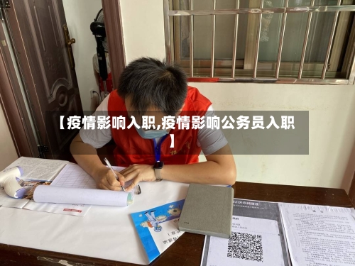 【疫情影响入职,疫情影响公务员入职】-第1张图片