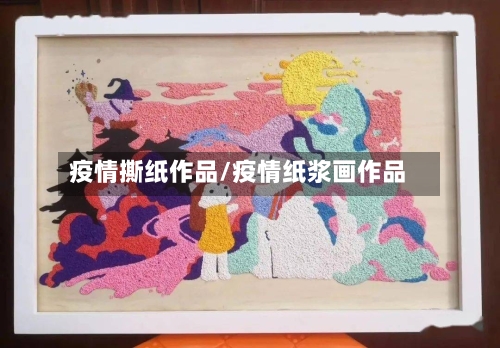 疫情撕纸作品/疫情纸浆画作品-第3张图片