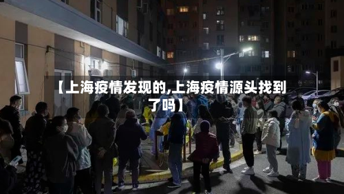 【上海疫情发现的,上海疫情源头找到了吗】-第1张图片