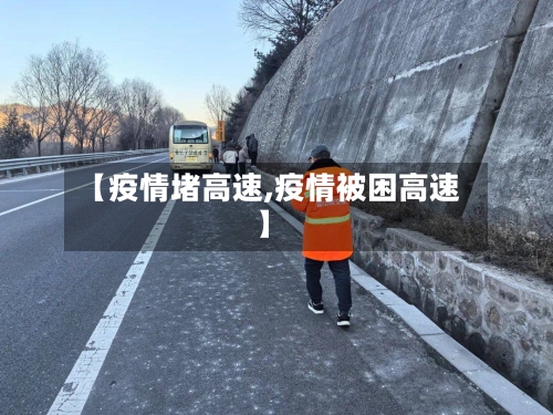 【疫情堵高速,疫情被困高速】-第1张图片