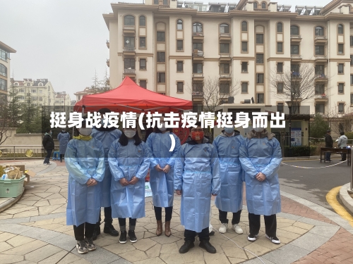 挺身战疫情(抗击疫情挺身而出)-第1张图片