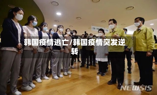韩国疫情逃亡/韩国疫情突发逆转-第1张图片