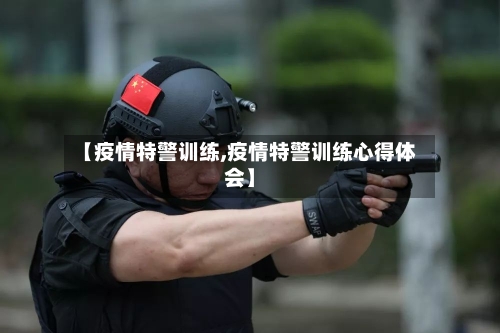 【疫情特警训练,疫情特警训练心得体会】-第2张图片