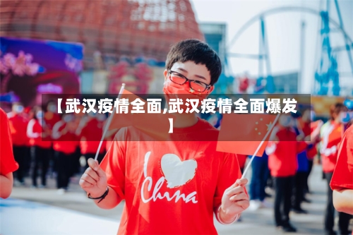 【武汉疫情全面,武汉疫情全面爆发】-第2张图片