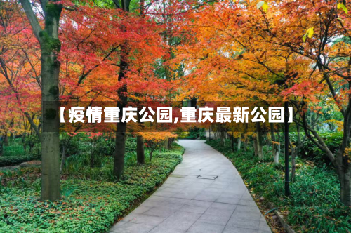 【疫情重庆公园,重庆最新公园】-第2张图片