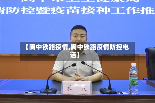 【阆中铁路疫情,阆中铁路疫情防控电话】-第2张图片