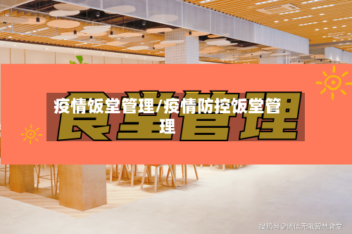 疫情饭堂管理/疫情防控饭堂管理-第1张图片