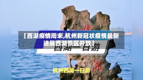 【西湖疫情周末,杭州新冠状疫情最新进展西湖景区开放】-第1张图片