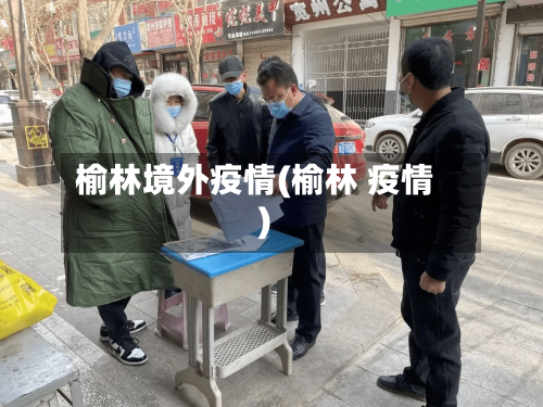 榆林境外疫情(榆林 疫情)-第1张图片