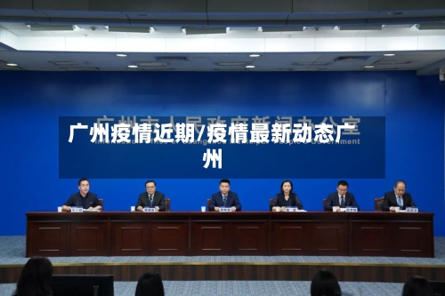 广州疫情近期/疫情最新动态广州-第3张图片