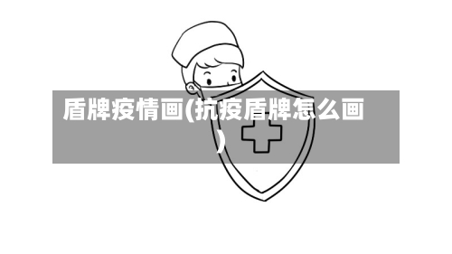 盾牌疫情画(抗疫盾牌怎么画)-第3张图片