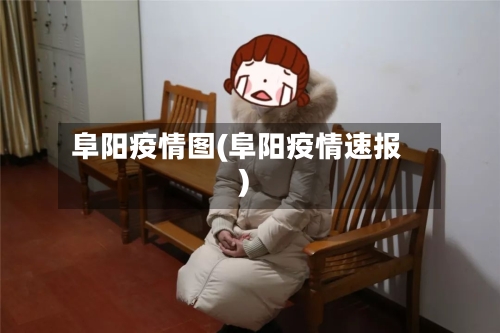 阜阳疫情图(阜阳疫情速报)-第1张图片