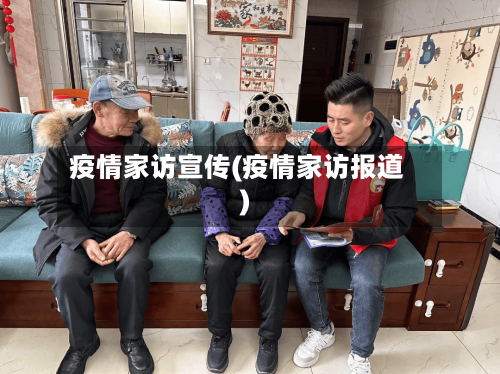 疫情家访宣传(疫情家访报道)-第3张图片