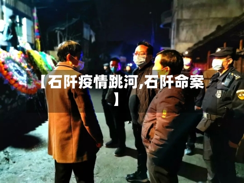 【石阡疫情跳河,石阡命案】-第3张图片