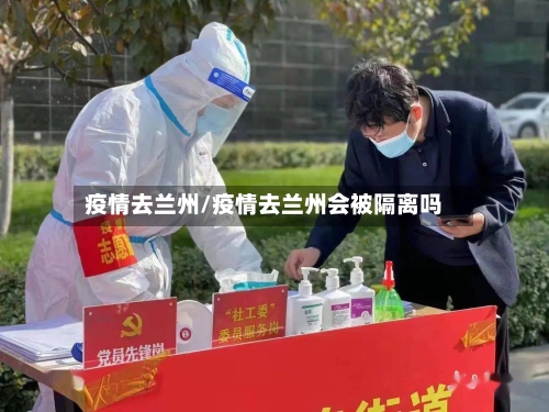 疫情去兰州/疫情去兰州会被隔离吗-第2张图片