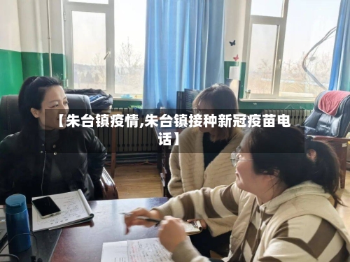 【朱台镇疫情,朱台镇接种新冠疫苗电话】-第3张图片