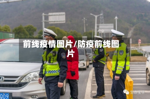 前线疫情图片/防疫前线图片-第1张图片