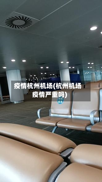 疫情杭州机场(杭州机场疫情严重吗)-第3张图片