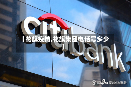 【花旗疫情,花旗集团电话号多少】-第2张图片