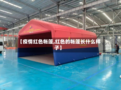 【疫情红色帐篷,红色的帐篷长什么样子】-第1张图片
