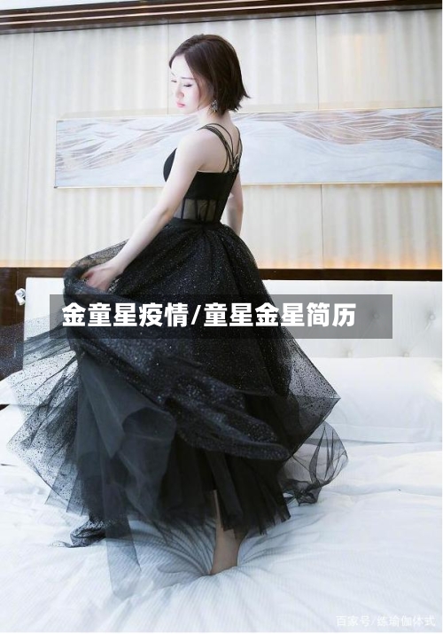 金童星疫情/童星金星简历-第2张图片