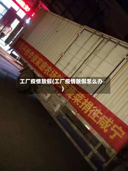 工厂疫情放假(工厂疫情放假怎么办)-第3张图片